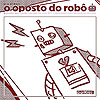 Oposto do Robô, O  - Mmarte Produções
